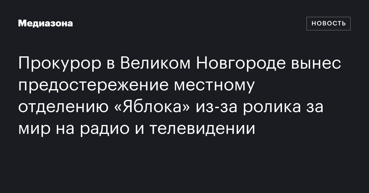 Прокурор в Великом Новгороде вынес предостережение местному отделению «Яблока» из‑за ролика за мир на радио и телевидении