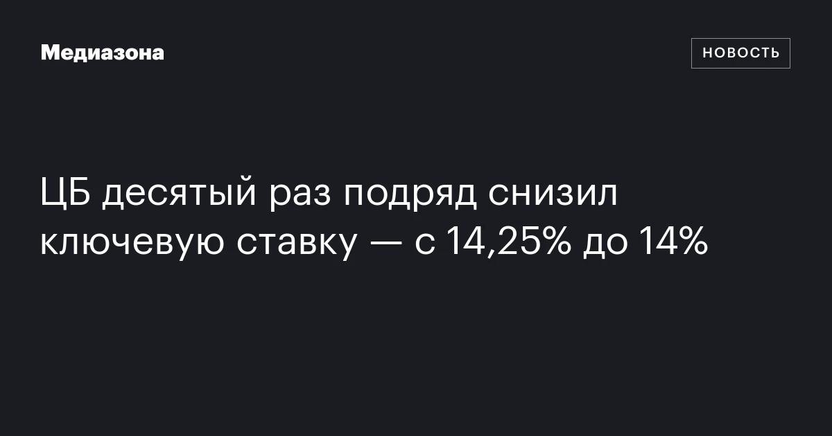 ЦБ десятый раз подряд снизил ключевую ставку — с 14,25% до 14%