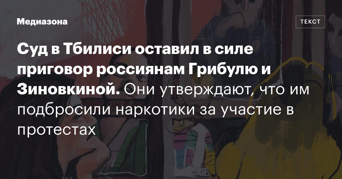 Суд в Тбилиси оставил в силе приговор россиянам Грибулю и Зиновкиной. Они утверждают, что им подбросили наркотики за участие в протестах