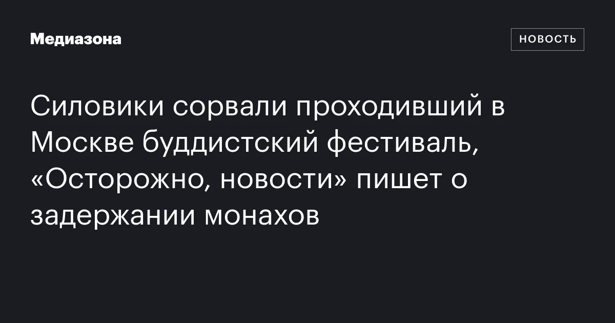 Силовики сорвали проходивший в Москве буддистский фестиваль, «Осторожно, новости» пишет о задержании монахов