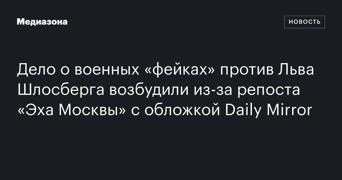 Дело о военных «фейках» против Льва Шлосберга возбудили из-за репоста «Эха Москвы» с обложкой Daily Mirror