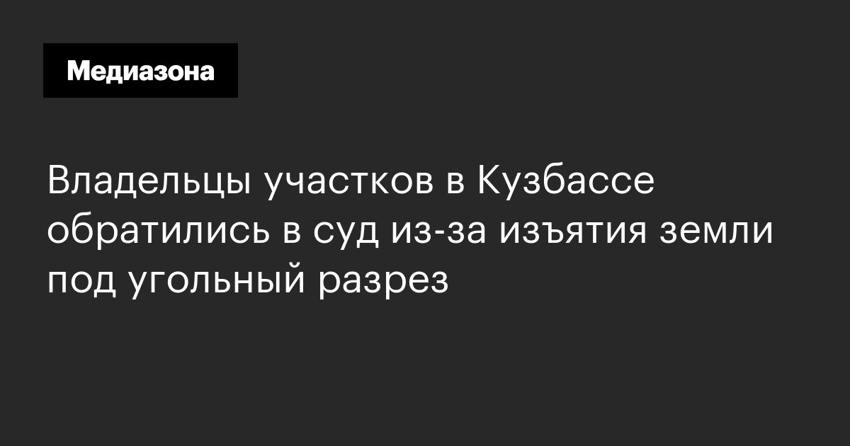 Владельцы участков в кузбассе обратились в суд из-за изъятия земли под угольный разрез