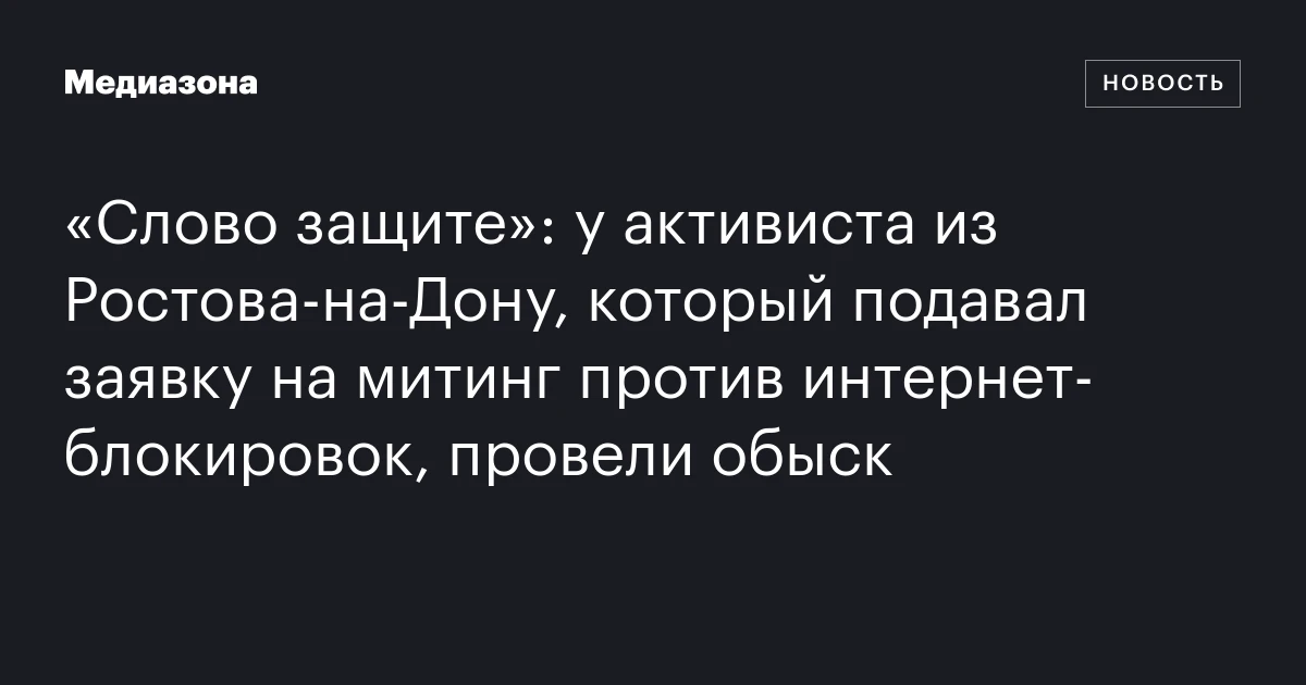 «Слово защите»: у активиста из Ростова‑на‑Дону, который подавал заявку на митинг против интернет‑блокировок, провели обыск