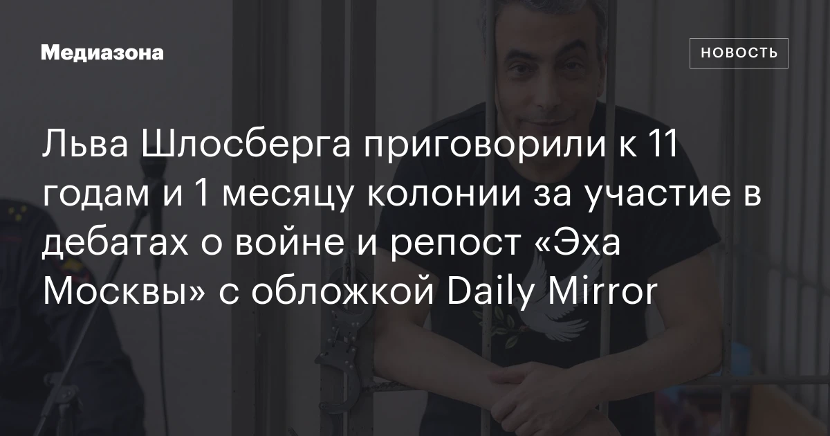Льва Шлосберга приговорили к 11 годам и 1 месяцу колонии за участие в дебатах о войне и репост «Эха Москвы» с обложкой Daily Mirror
