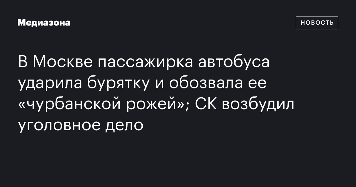 В Москве пассажирка автобуса ударила бурятку и обозвала ее «чурбанской рожей»; СК возбудил уголовное дело