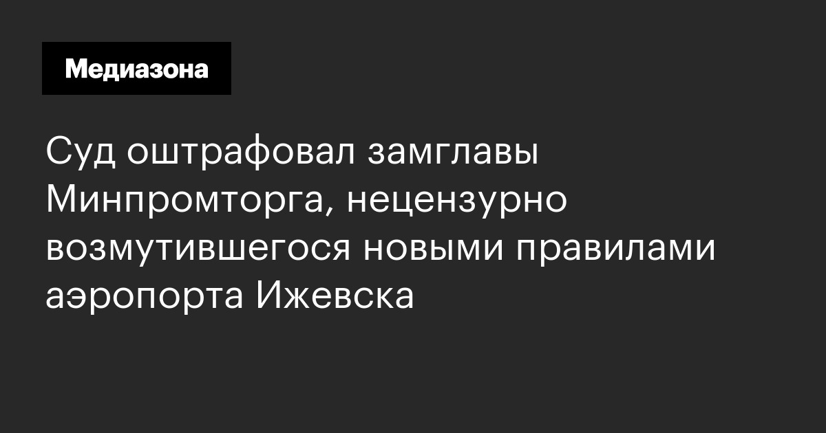 Суд оштрафовал замглавы минпромторга, нецензурно возмутившегося новыми правилами аэропорта ижевска