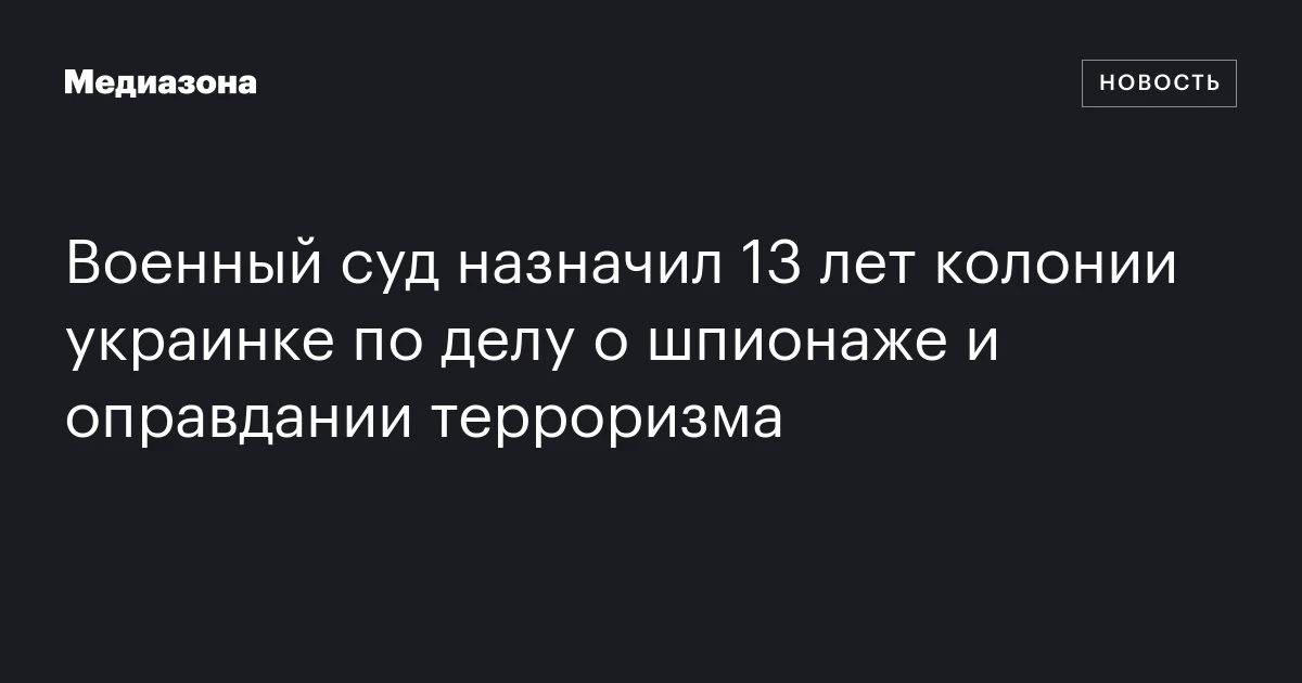 Военный суд назначил 13 лет колонии украинке по делу о шпионаже и оправдании терроризма