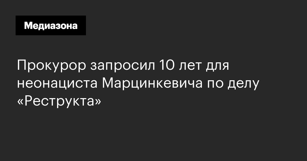 Прокурор запросил 10 лет для неонациста Марцинкевича по делу «Реструкта»