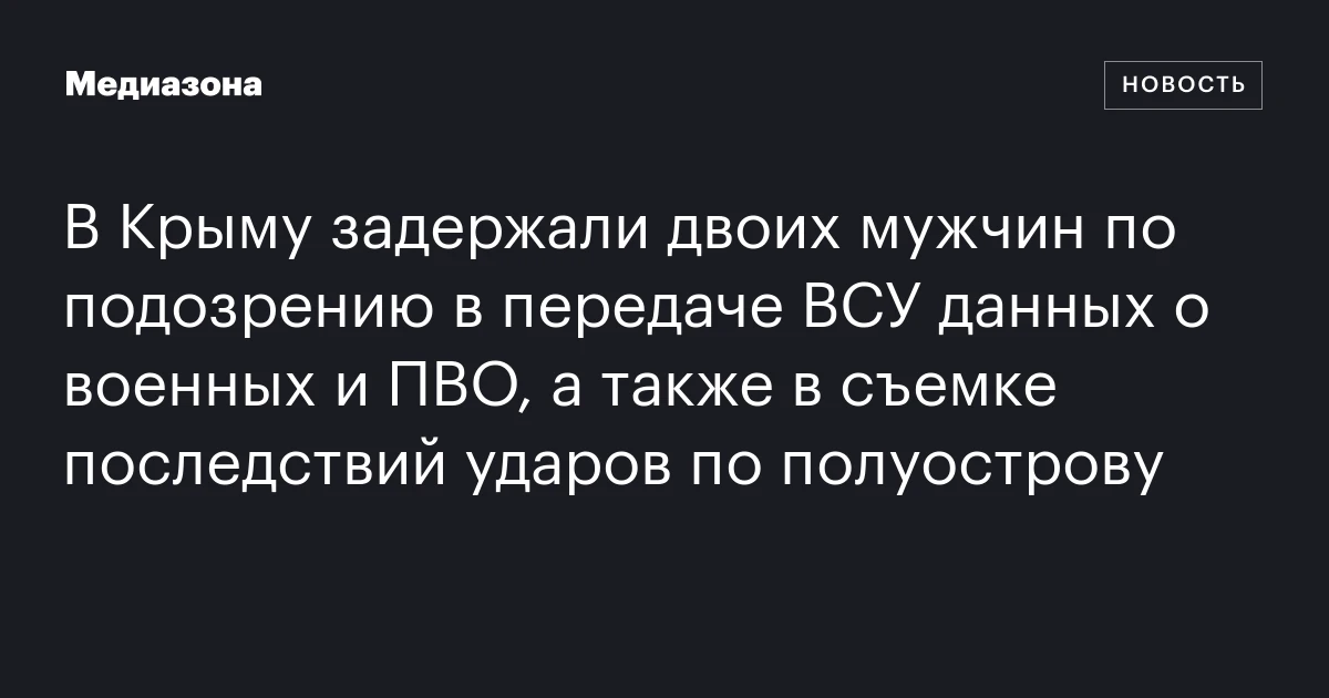 В Крыму задержали двоих мужчин по подозрению в передаче ВСУ данных о военных и ПВО, а также в съемке последствий ударов по полуострову