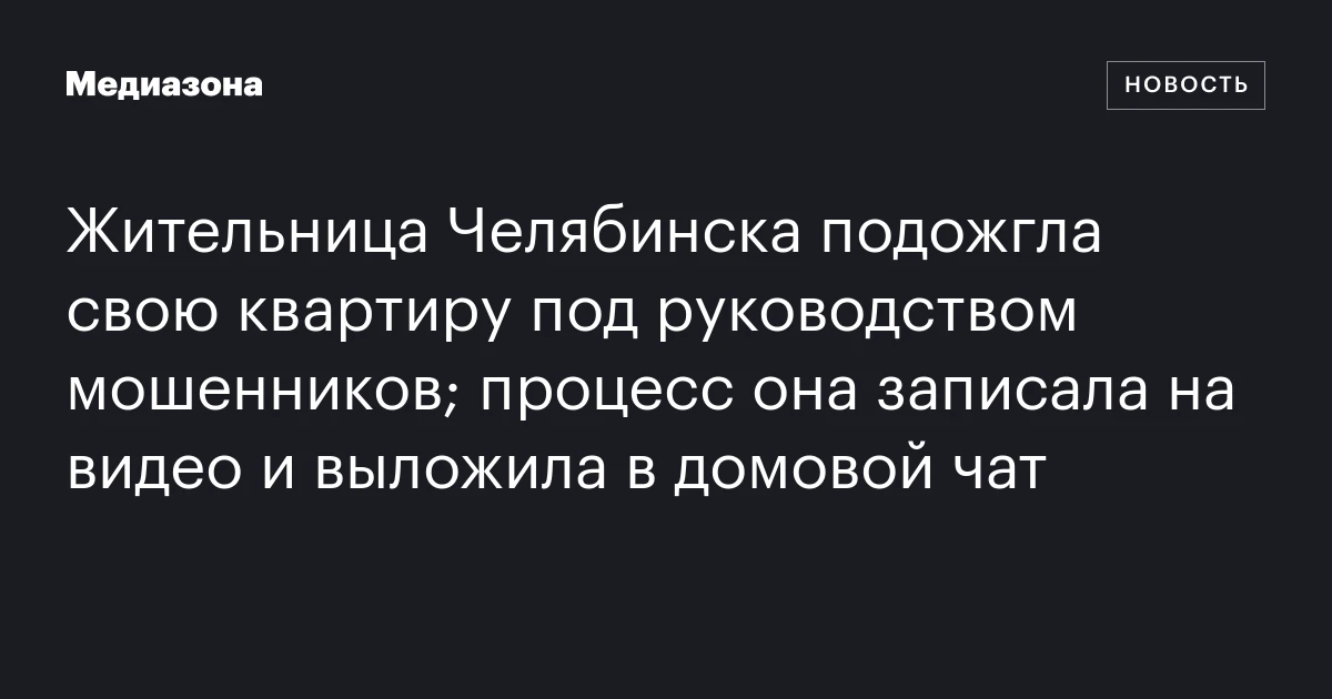 Жительница Челябинска подожгла свою квартиру под руководством мошенников; процесс она записала на видео и выложила в домовой чат