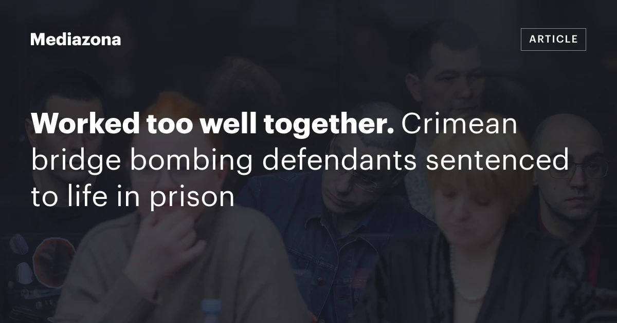 Worked too well together. Crimean bridge bombing defendants sentenced to life in prison