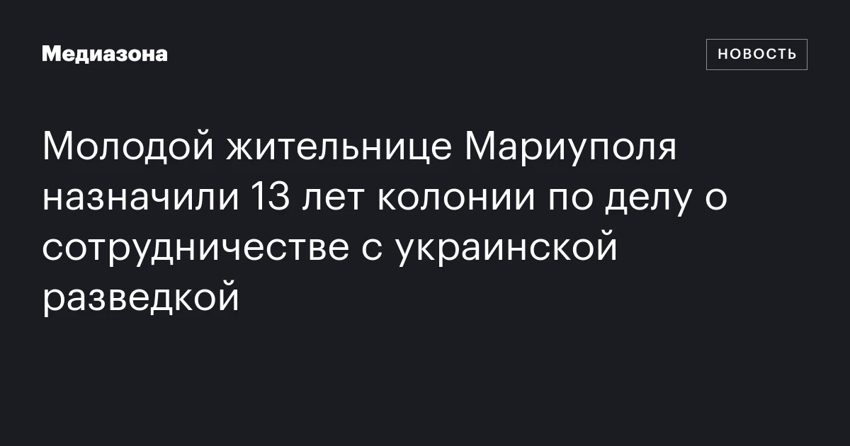 Молодой жительнице Мариуполя назначили 13 лет колонии по делу о сотрудничестве с украинской разведкой