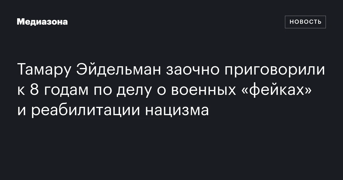 Тамару Эйдельман заочно приговорили к 8 годам по делу о военных «фейках» и реабилитации нацизма