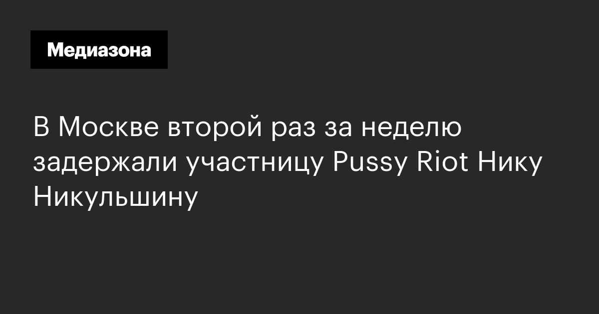 В москве второй раз за неделю задержали участницу pussy riot нику никульшину