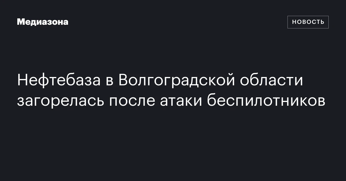 Нефтебаза в Волгоградской области загорелась после атаки беспилотников