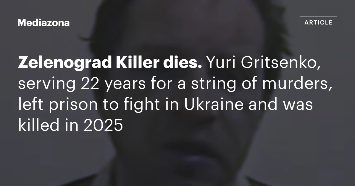 Zelenograd Killer dies. Yuri Gritsenko, serving 22 years for a string of murders, left prison to fight in Ukraine and was killed in 2025