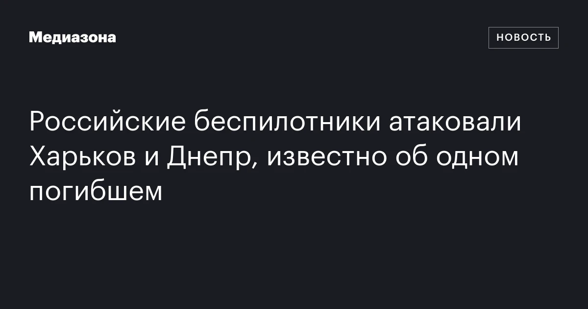 Российские беспилотники атаковали Харьков и Днепр, известно об одном погибшем