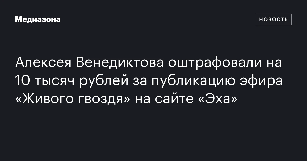 Алексея Венедиктова оштрафовали на 10 тысяч рублей за публикацию эфира «Живого гвоздя» на сайте «Эха»