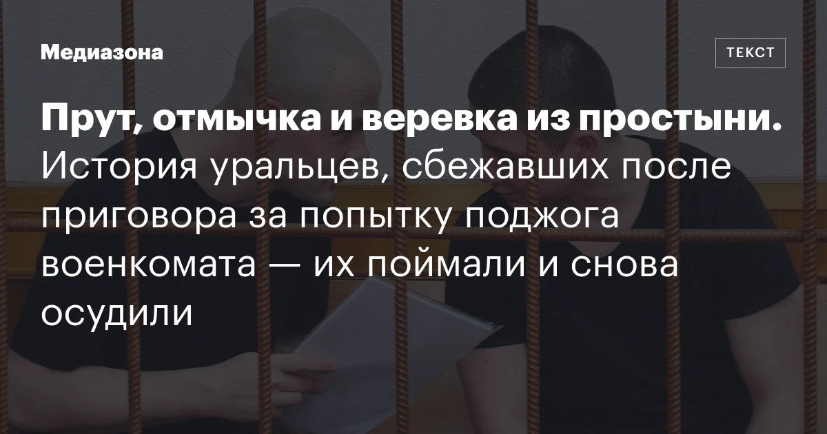 Прут, отмычка и веревка из простыни. История уральцев, сбежавших после приговора за попытку поджога военкомата — их поймали и снова осудили