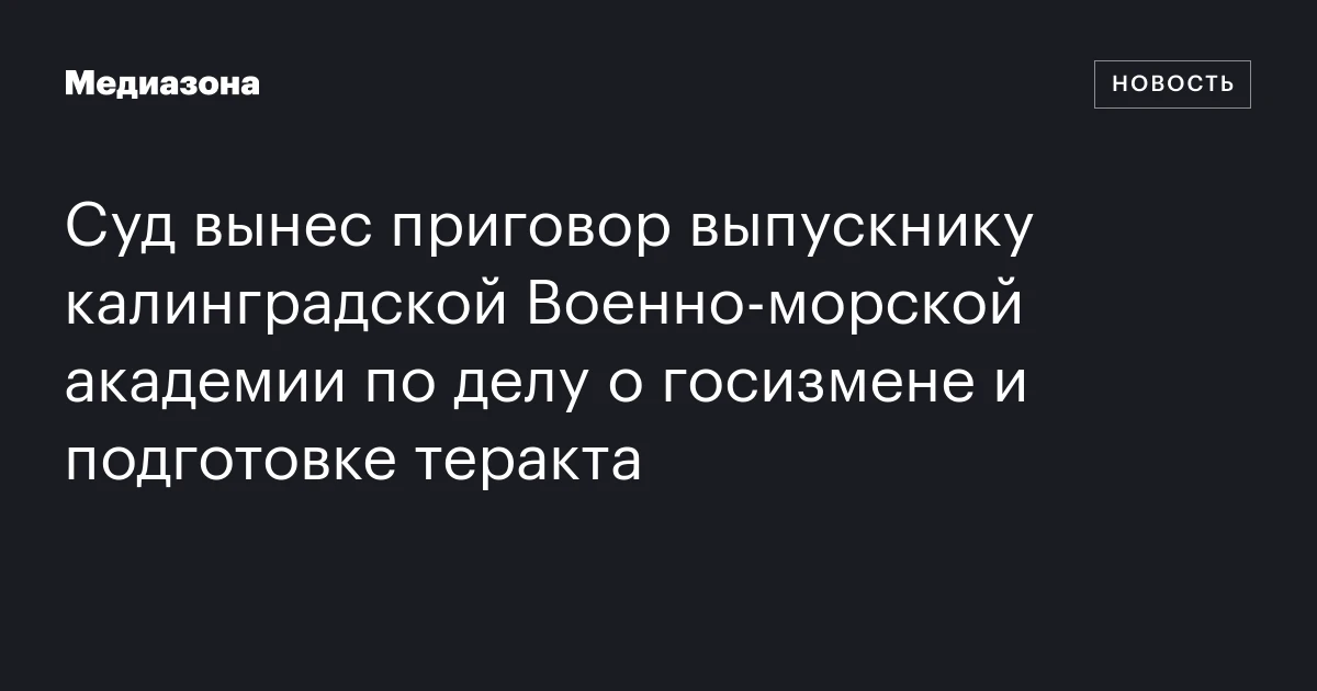 Cуд вынес приговор выпускнику калинградской Военно‑морской академии по делу о госизмене и подготовке теракта