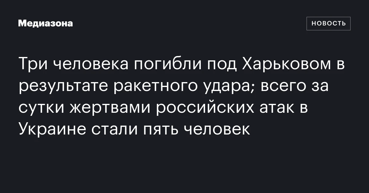 Три человека погибли под Харьковом в результате ракетного удара; всего за сутки жертвами российских атак в Украине стали пять человек