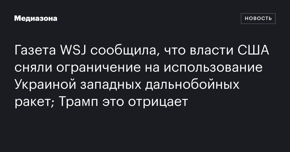 Газета WSJ сообщила, что власти США сняли ограничение на использование Украиной западных дальнобойных ракет; Трамп это отрицает