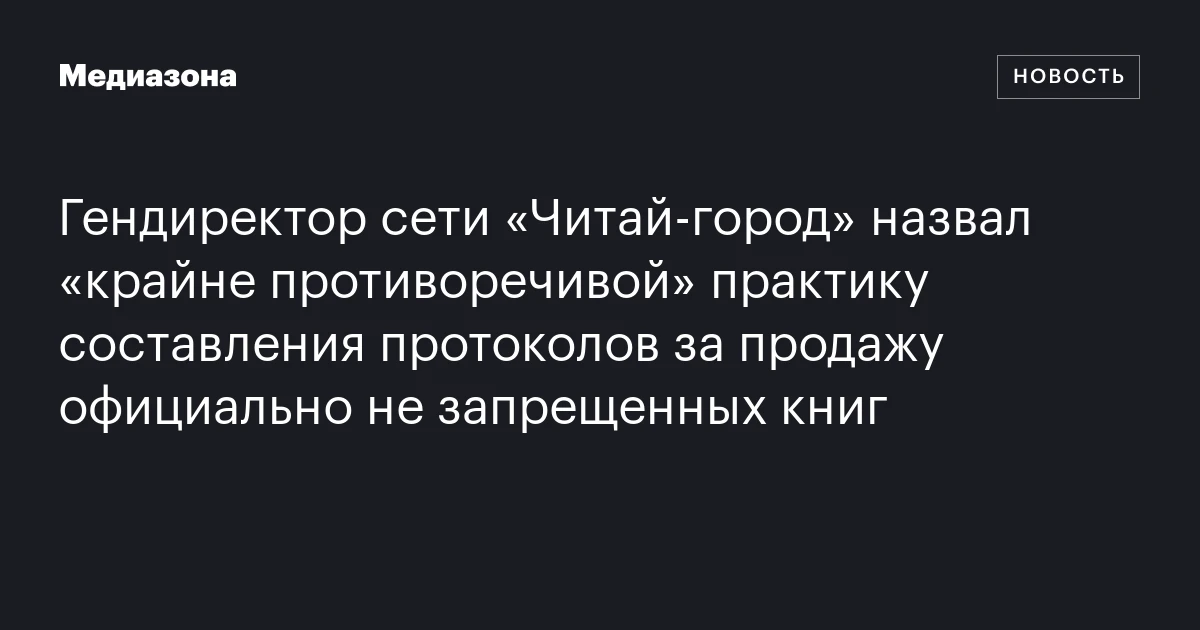 Гендиректор сети «Читай‑город» назвал «крайне противоречивой» практику составления протоколов за продажу официально не запрещенных книг