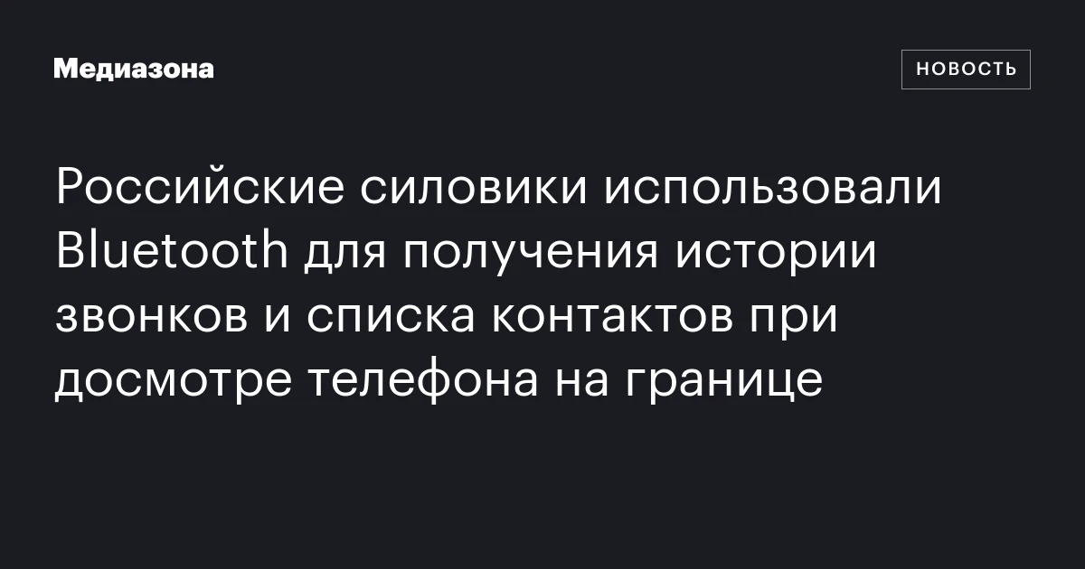 Российские силовики использовали Bluetooth для получения истории звонков и списка контактов при досмотре телефона на границе