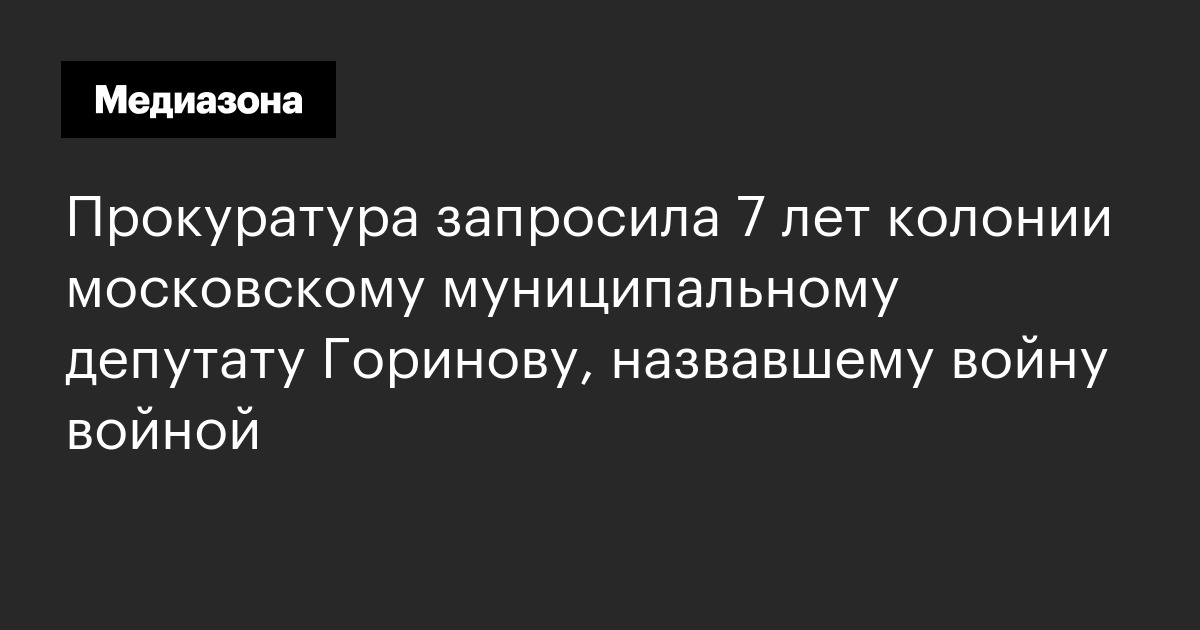 Прокуратура запросила 7 лет колонии московскому муниципальному депутату горинову, назвавшему войну войной