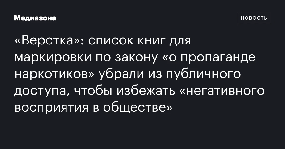 «Верстка»: список книг для маркировки по закону «о пропаганде наркотиков» убрали из публичного доступа, чтобы избежать «негативного восприятия в обществе»