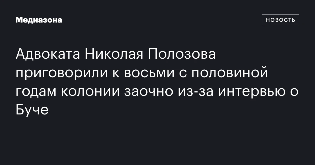 Адвоката Николая Полозова приговорили к восьми с половиной годам колонии заочно из‑за интервью о Буче