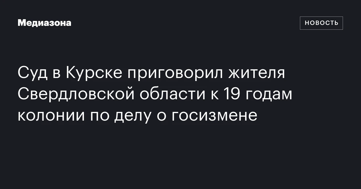 Суд в Курске приговорил жителя Свердловской области к 19 годам колонии по делу о госизмене