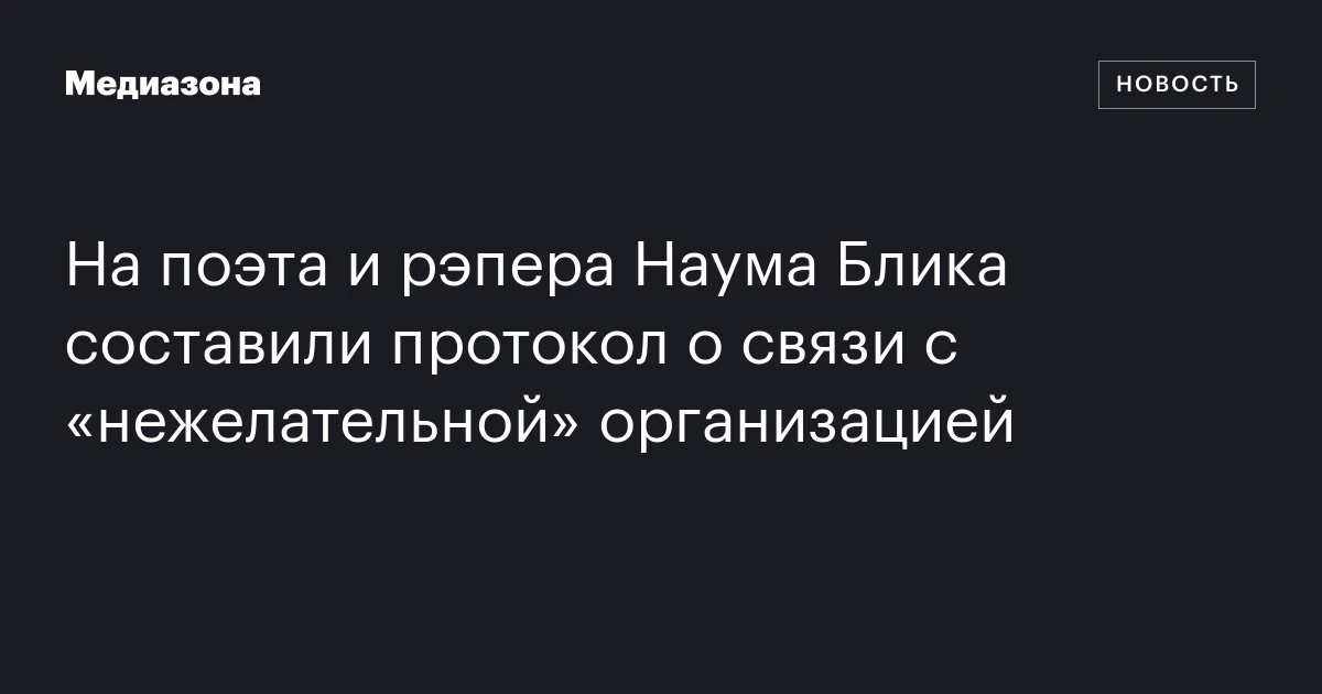 На поэта и рэпера Наума Блика составили протокол о связи с «нежелательной» организацией