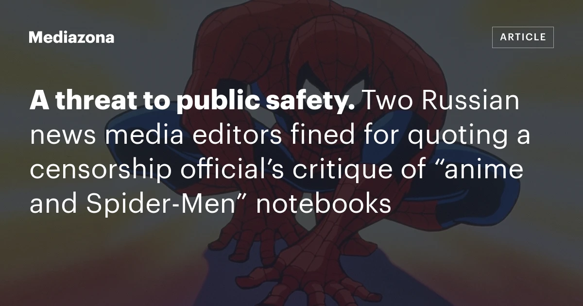 A threat to public safety. Two Russian news media editors fined for quoting a censorship official’s critique of “anime and Spider‑Men” notebooks