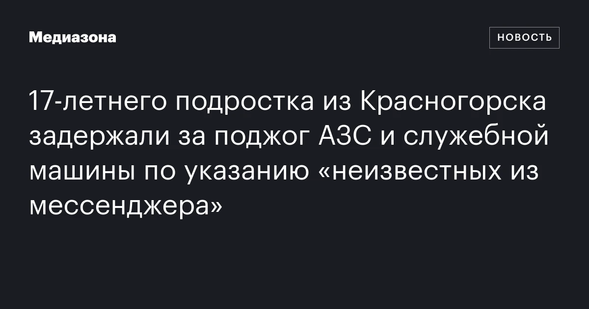 17‑летнего подростка из Красногорска задержали за поджог АЗС и служебной машины по указанию «неизвестных из мессенджера»