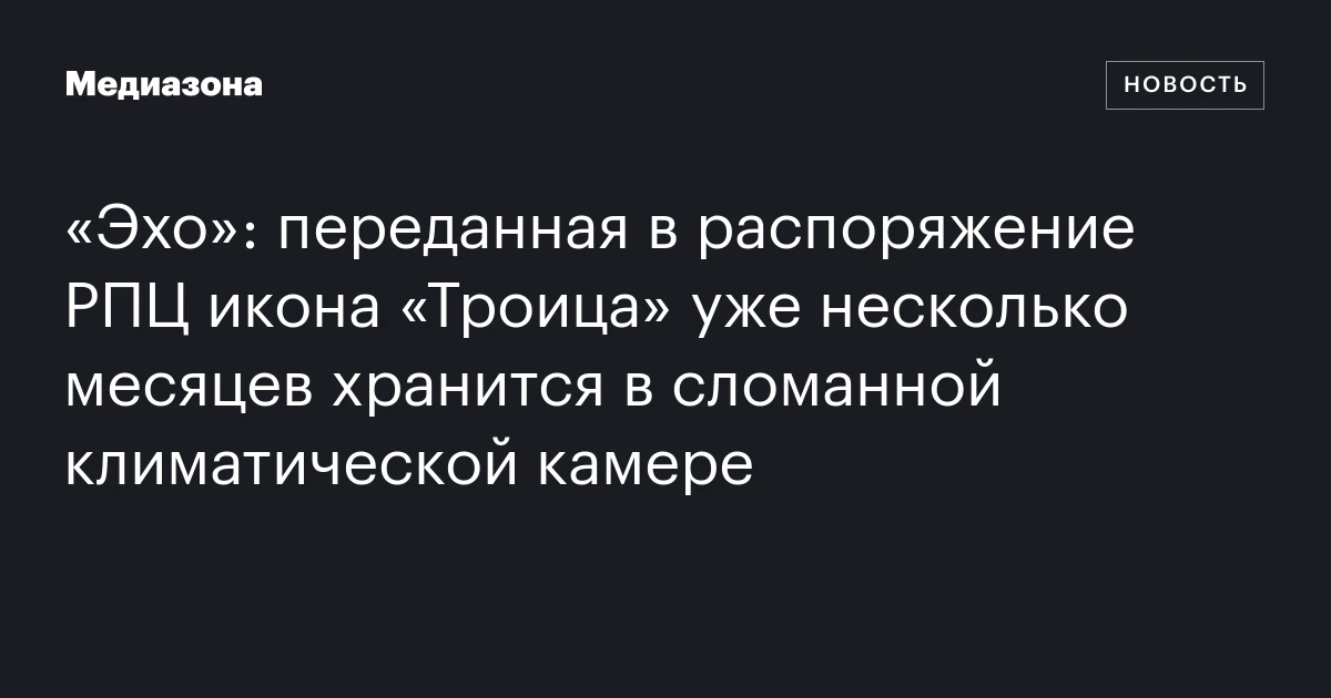 «Эхо»: переданная в распоряжение РПЦ икона «Троица» уже несколько месяцев хранится в сломанной климатической камере