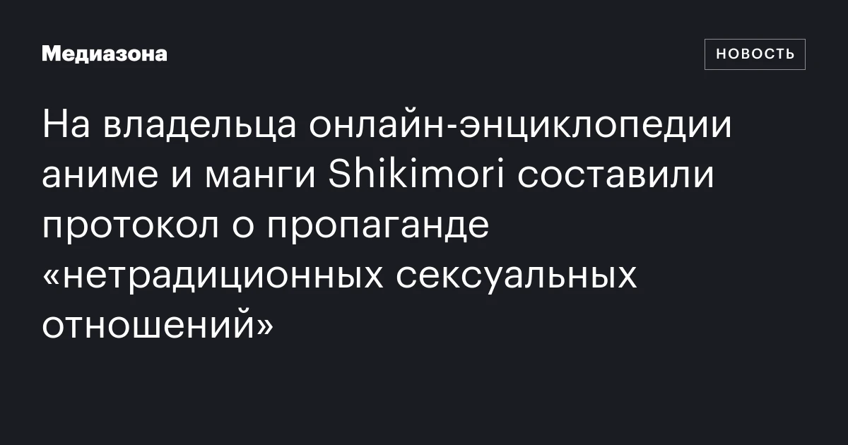 На владельца онлайн‑энциклопедии аниме и манги Shikimori составили протокол о пропаганде «нетрадиционных сексуальных отношений»