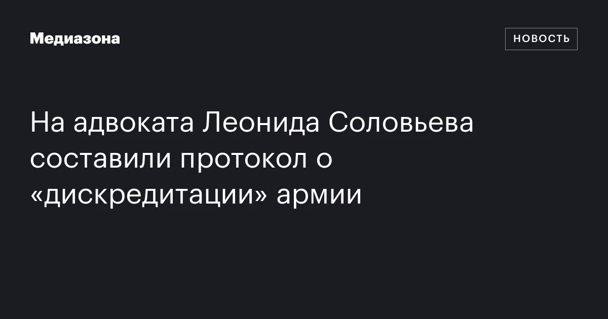 На адвоката Леонида Соловьева составили протокол о «дискредитации» армии