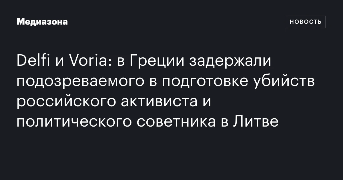 Delfi и Voria: в Греции задержали подозреваемого в подготовке убийств российского активиста и политического советника в Литве