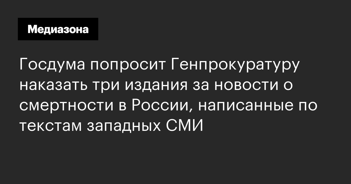 Госдума попросит генпрокуратуру наказать три издания за новости о смертности в россии, написанные по текстам западных сми