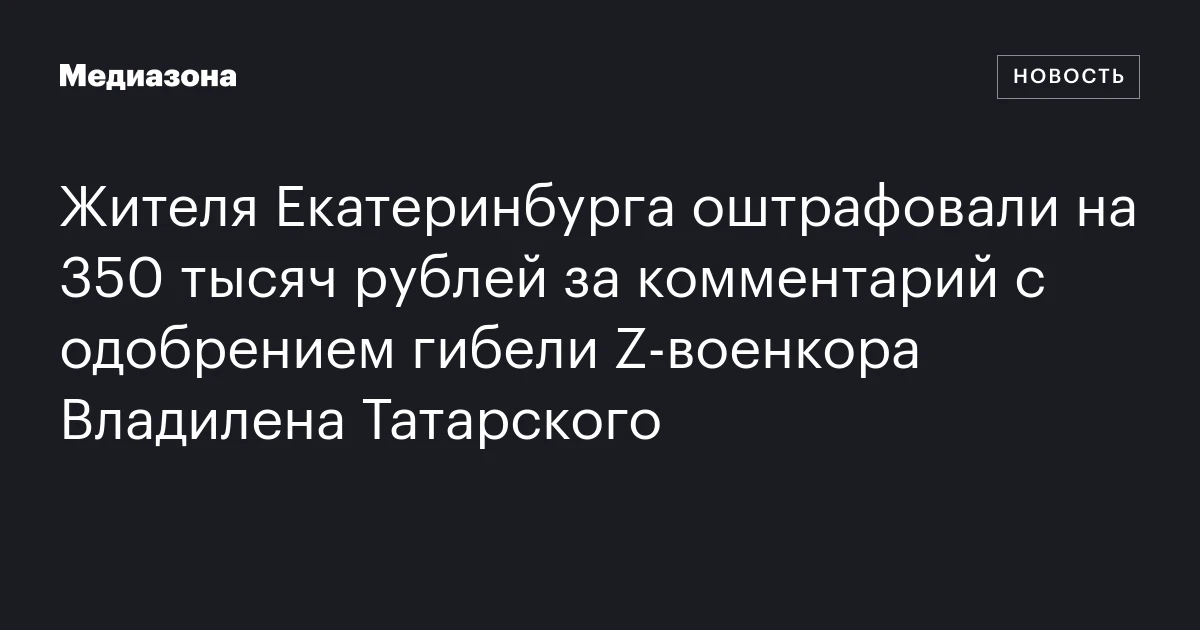 Жителя Екатеринбурга оштрафовали на 350 тысяч рублей за комментарий с одобрением гибели Z‑военкора Владилена Татарского