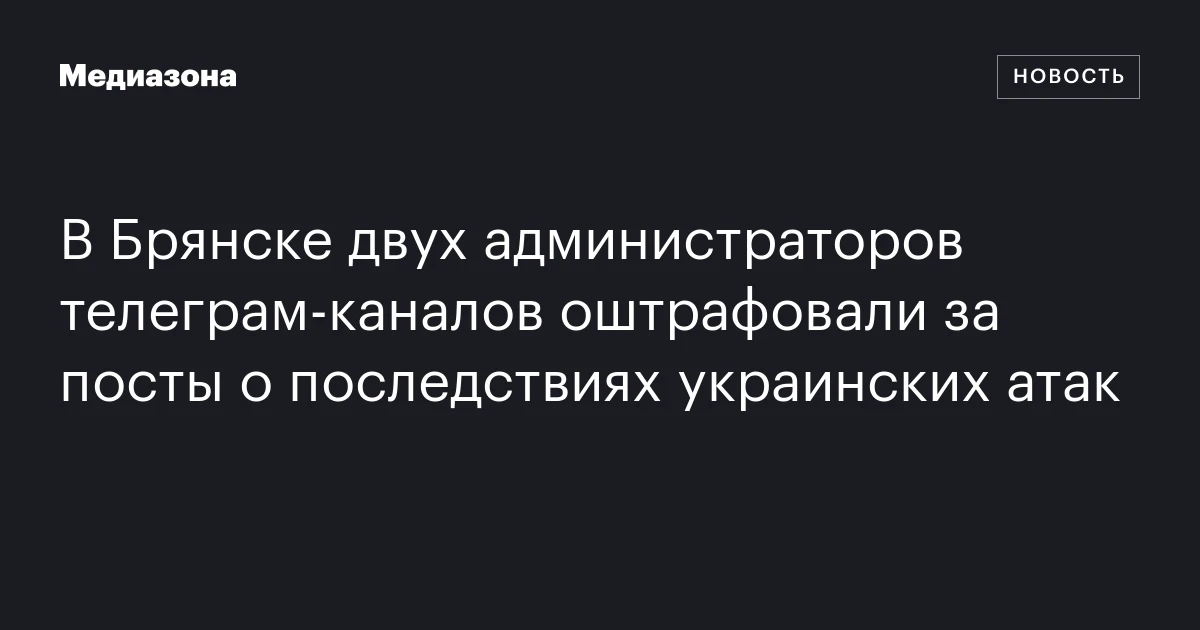 В Брянске двух администраторов телеграм‑каналов оштрафовали за посты о последствиях украинских атак