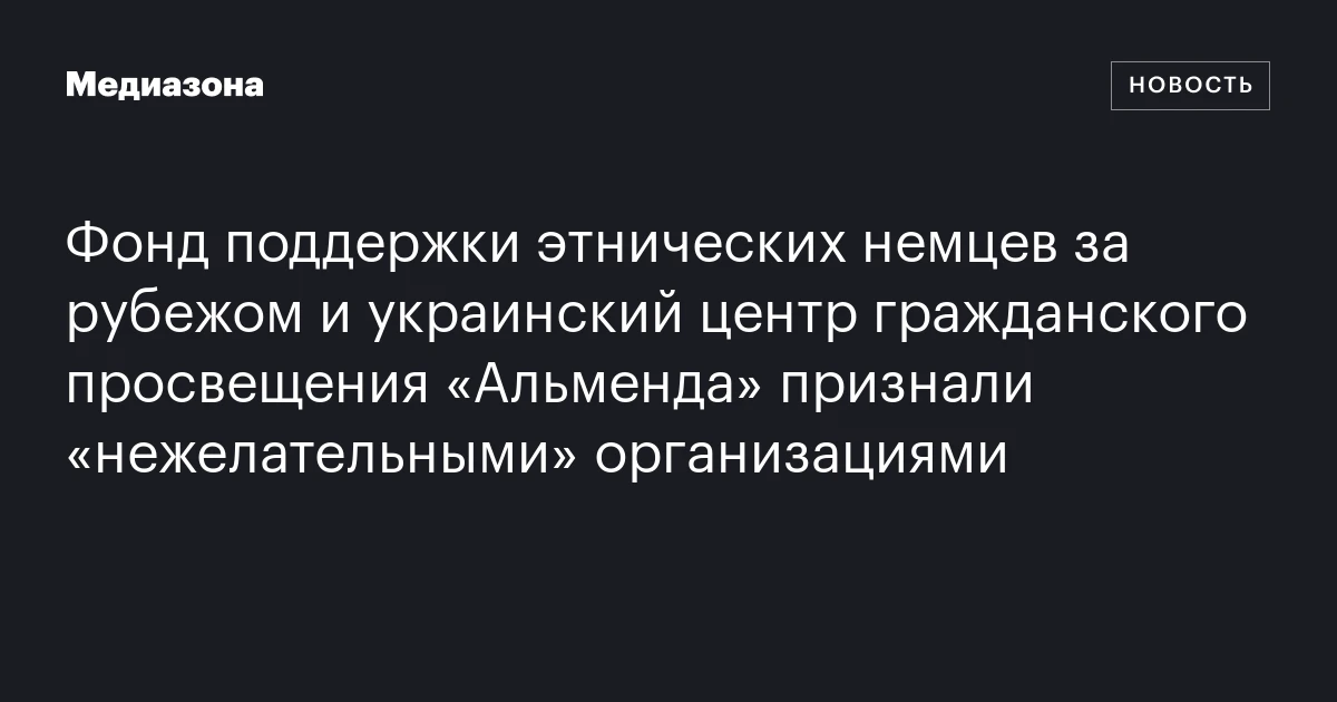 Фонд поддержки этнических немцев за рубежом и украинский центр гражданского просвещения «Альменда» признали «нежелательными» организациями