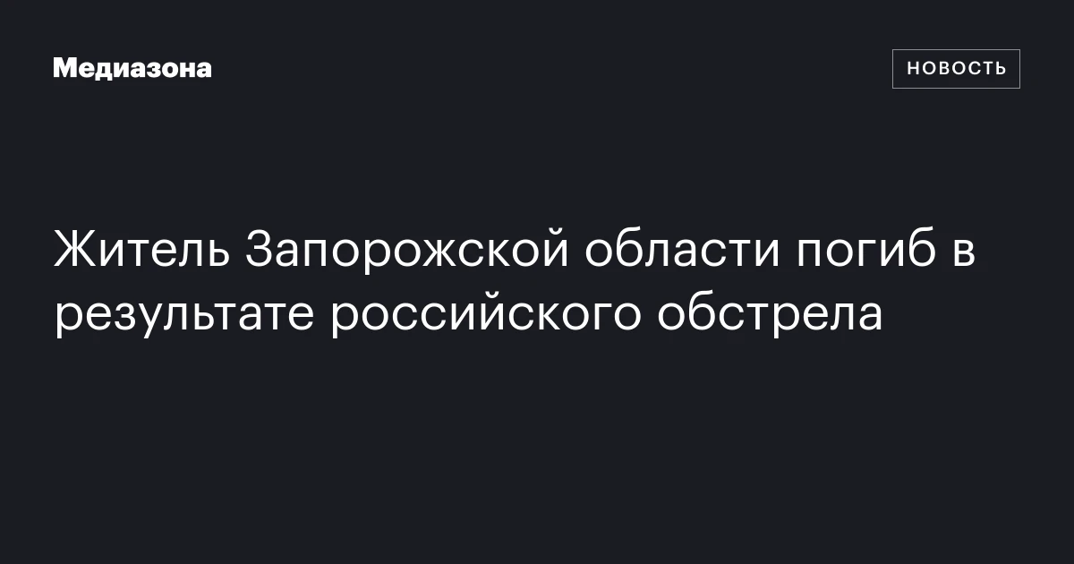 Житель Запорожской области погиб в результате российского обстрела