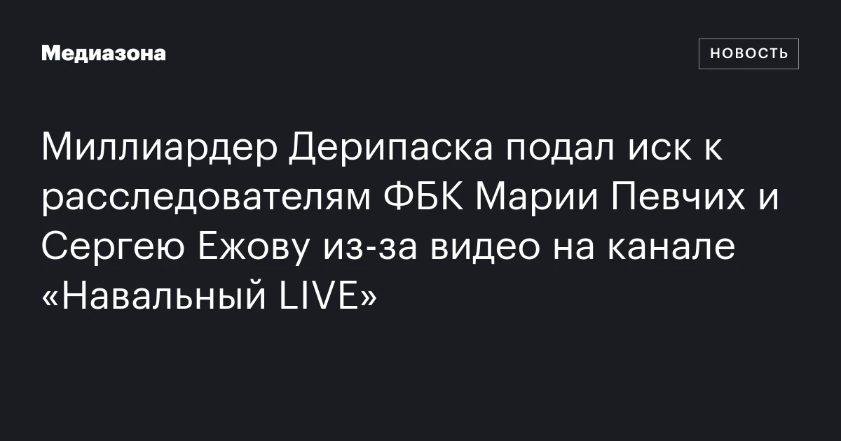 Миллиардер Дерипаска подал иск к расследователям Ф