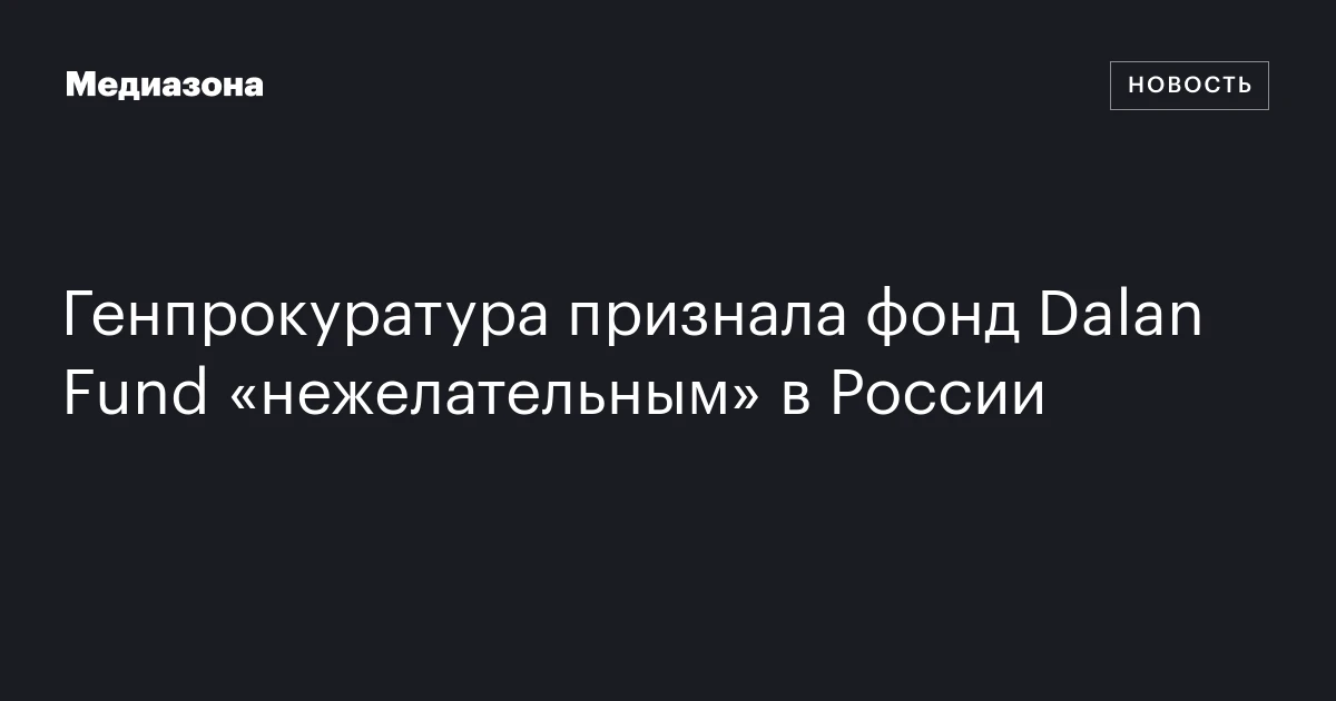 Генпрокуратура признала фонд Dalan Fund «нежелательным» в России