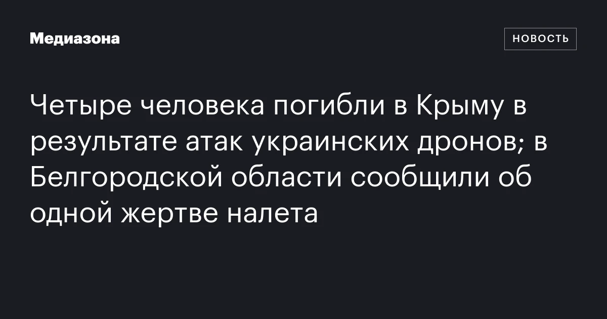 Четыре человека погибли в Крыму в результате атак украинских дронов; в Белгородской области сообщили об одной жертве налета