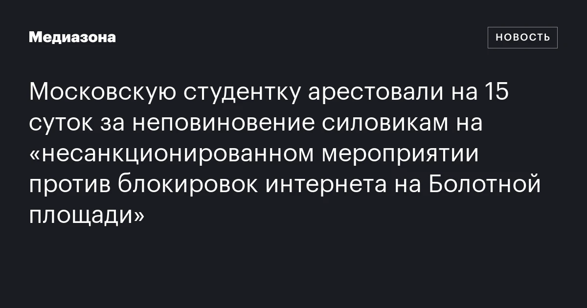 Московскую студентку арестовали на 15 суток за неповиновение силовикам на «несанкционированном мероприятии против блокировок интернета на Болотной площади»
