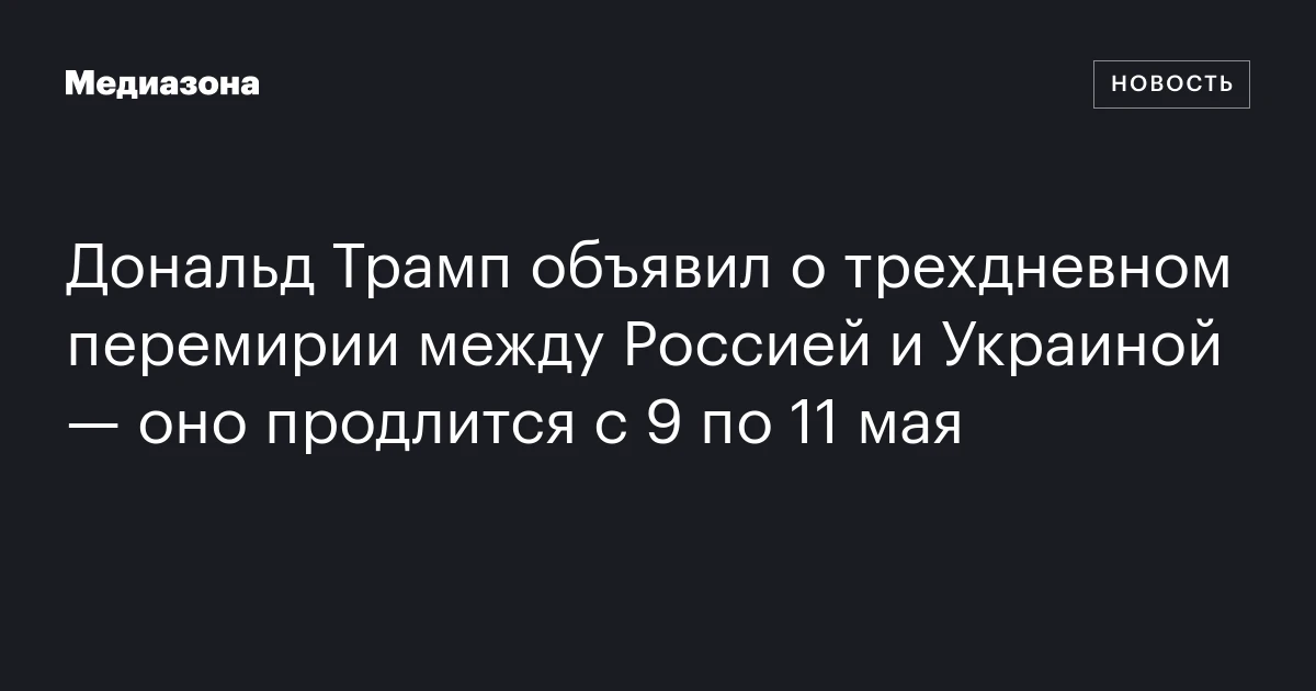 Дональд Трамп объявил о трехдневном перемирии между Россией и Украиной — оно продлится с 9 по 11 мая