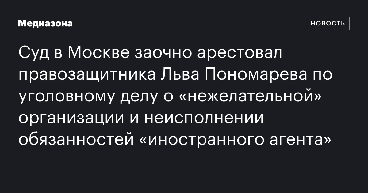 Суд в Москве заочно арестовал правозащитника Льва Пономарева по уголовному делу о «нежелательной» организации и неисполнении обязанностей «иностранного агента»